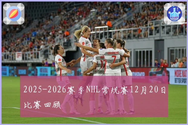 2025-2026赛季NHL常规赛12月20日比赛回顾