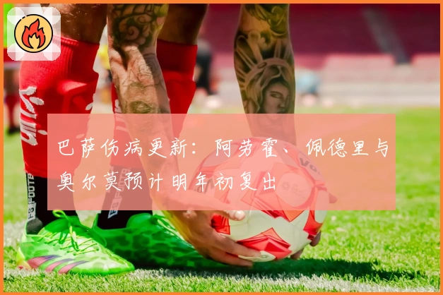 巴萨伤病更新：阿劳霍、佩德里与奥尔莫预计明年初复出